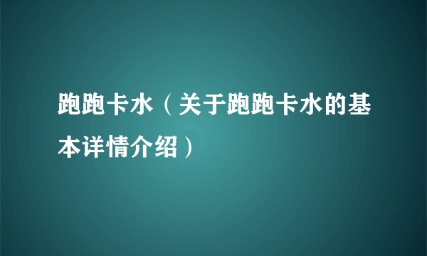 跑跑卡水（关于跑跑卡水的基本详情介绍）