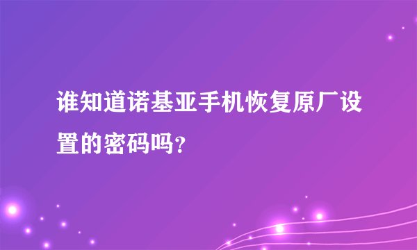 谁知道诺基亚手机恢复原厂设置的密码吗？