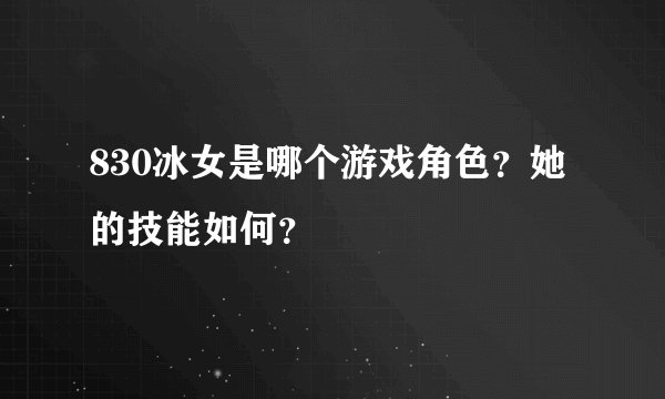 830冰女是哪个游戏角色？她的技能如何？