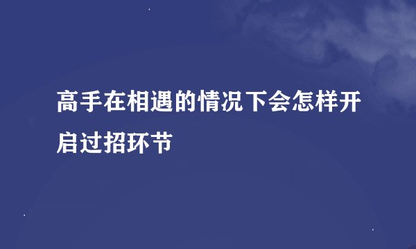 高手在相遇的情况下会怎样开启过招环节