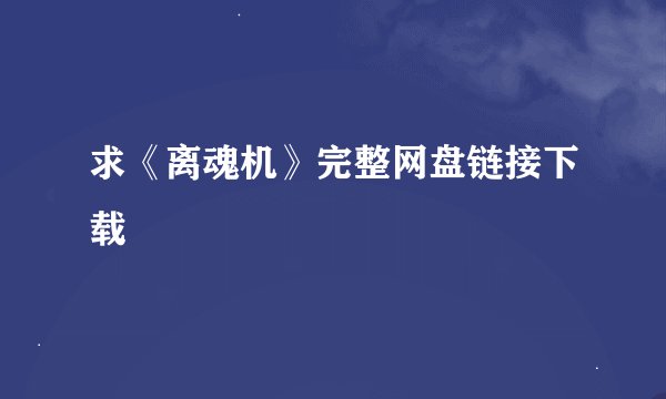 求《离魂机》完整网盘链接下载