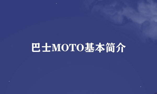 巴士MOTO基本简介