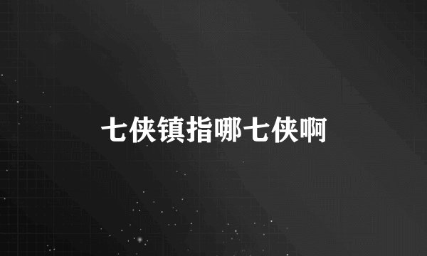 七侠镇指哪七侠啊