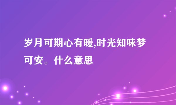 岁月可期心有暖,时光知味梦可安。什么意思