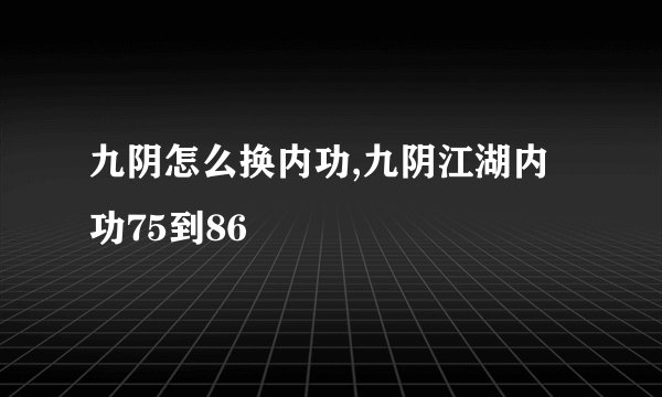 九阴怎么换内功,九阴江湖内功75到86