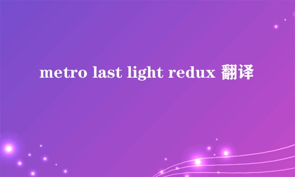 metro last light redux 翻译