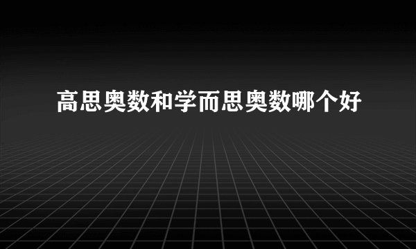 高思奥数和学而思奥数哪个好