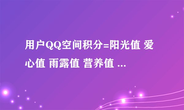 用户QQ空间积分=阳光值 爱心值 雨露值 营养值 那么这些值是怎么来的？