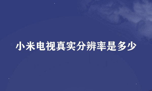小米电视真实分辨率是多少