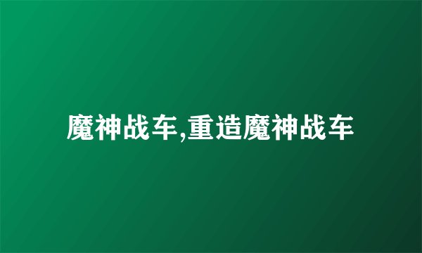 魔神战车,重造魔神战车