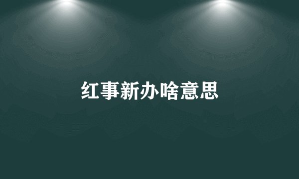 红事新办啥意思