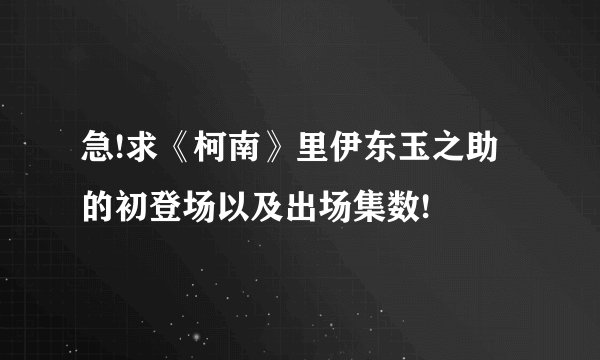 急!求《柯南》里伊东玉之助的初登场以及出场集数!