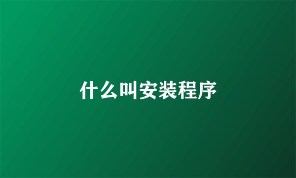 什么叫安装程序
