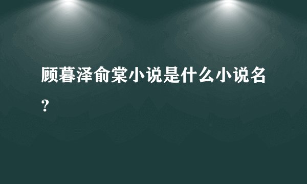 顾暮泽俞棠小说是什么小说名?