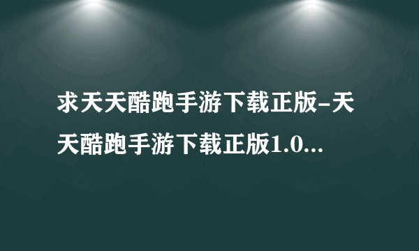 求天天酷跑手游下载正版-天天酷跑手游下载正版1.0.92.0安卓版【官网最新版】.apk完整网盘链