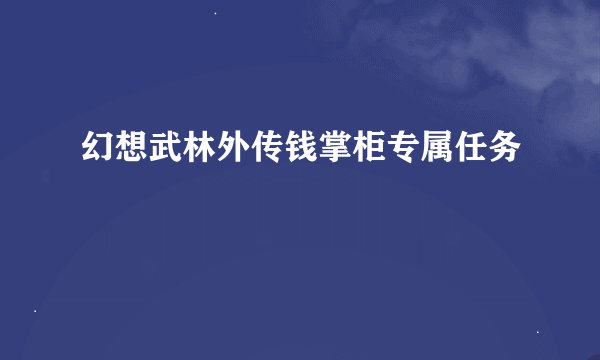 幻想武林外传钱掌柜专属任务