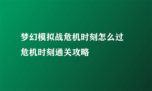 梦幻模拟战危机时刻怎么过 危机时刻通关攻略