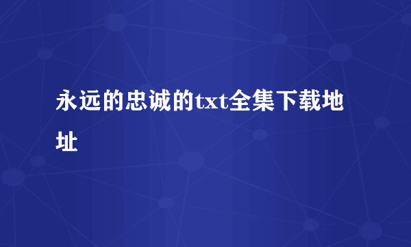永远的忠诚的txt全集下载地址