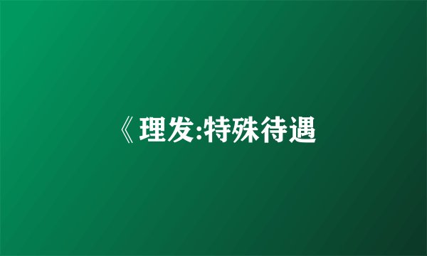 《理发:特殊待遇
