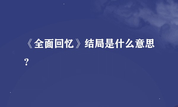 《全面回忆》结局是什么意思？