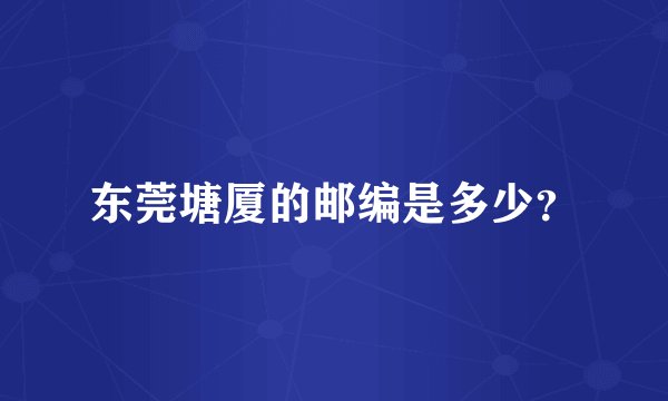 东莞塘厦的邮编是多少?
