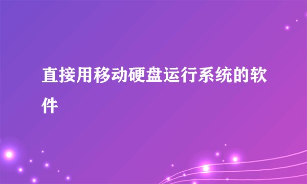 直接用移动硬盘运行系统的软件