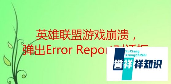 英雄联盟游戏崩溃,弹出Error Report对话框