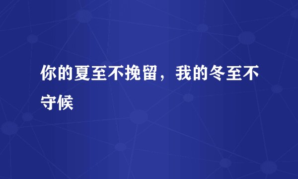 你的夏至不挽留，我的冬至不守候