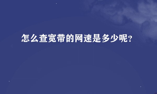 怎么查宽带的网速是多少呢？