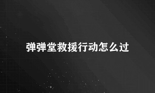 弹弹堂救援行动怎么过