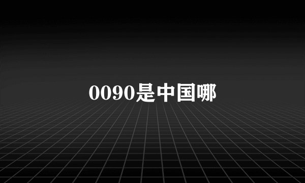 0090是中国哪