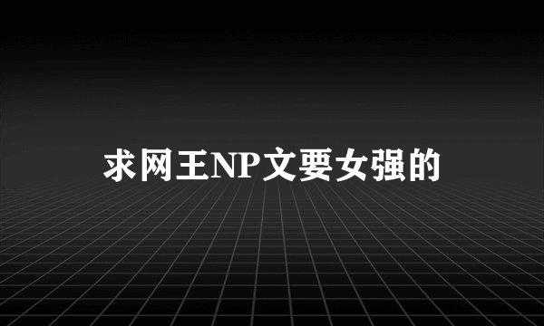 求网王NP文要女强的