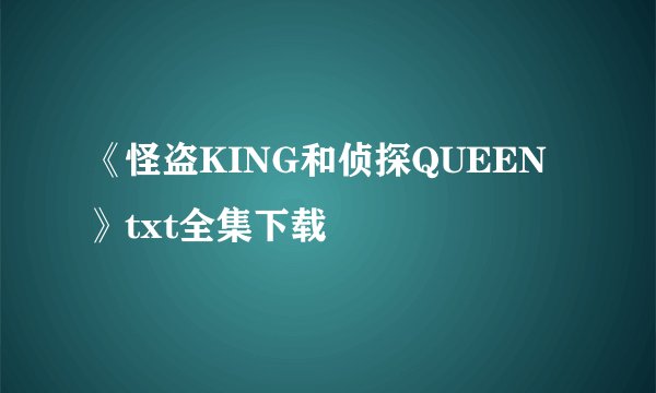 《怪盗KING和侦探QUEEN》txt全集下载