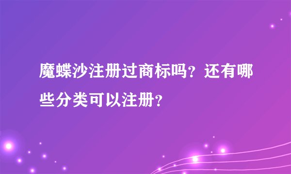 魔蝶沙注册过商标吗？还有哪些分类可以注册？