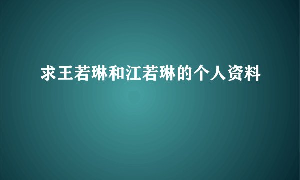 求王若琳和江若琳的个人资料