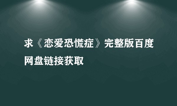求《恋爱恐慌症》完整版百度网盘链接获取
