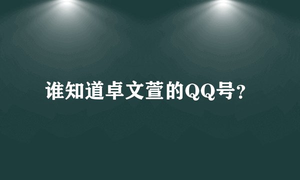 谁知道卓文萱的QQ号？