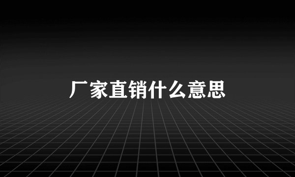 厂家直销什么意思