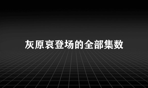 灰原哀登场的全部集数