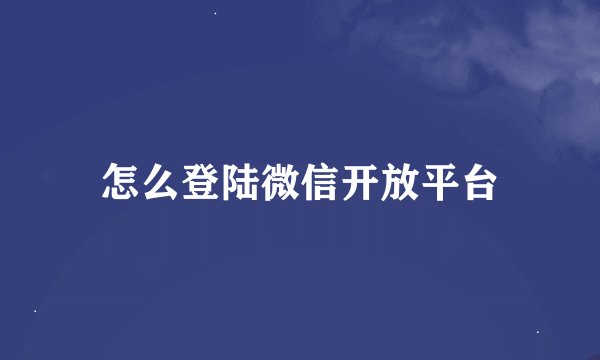 怎么登陆微信开放平台