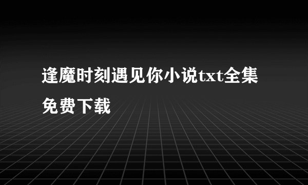 逢魔时刻遇见你小说txt全集免费下载