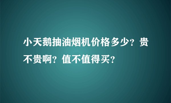 小天鹅抽油烟机价格多少？贵不贵啊？值不值得买？
