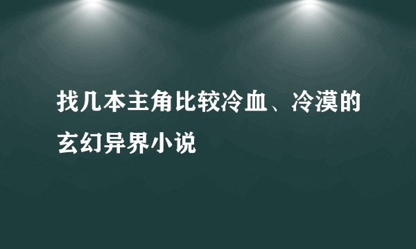 找几本主角比较冷血、冷漠的玄幻异界小说
