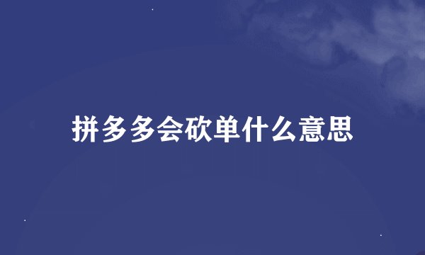 拼多多会砍单什么意思