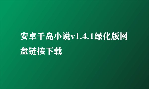 安卓千岛小说v1.4.1绿化版网盘链接下载