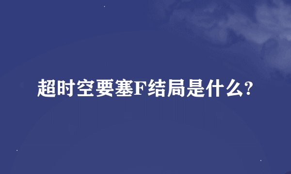 超时空要塞F结局是什么?