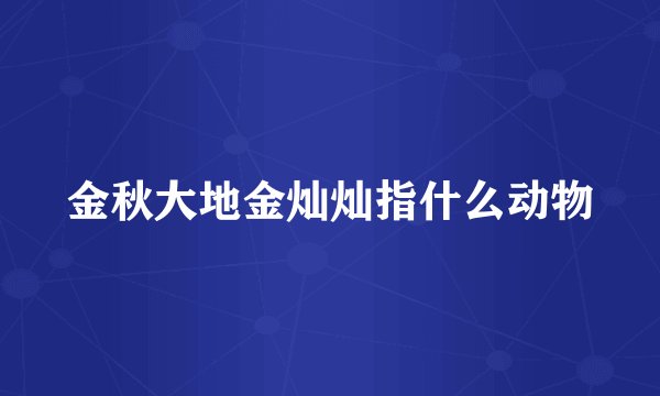 金秋大地金灿灿指什么动物