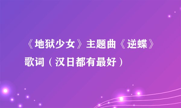 《地狱少女》主题曲《逆蝶》歌词（汉日都有最好）