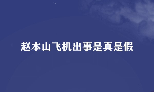 赵本山飞机出事是真是假