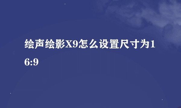 绘声绘影X9怎么设置尺寸为16:9